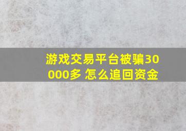 游戏交易平台被骗30000多 怎么追回资金